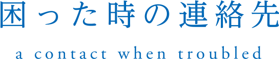 困った時の連絡先|a contact when troubled